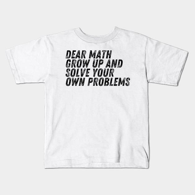 Dear Math Grow Up And Solve Your Own Problems Kids T-Shirt by darafenara